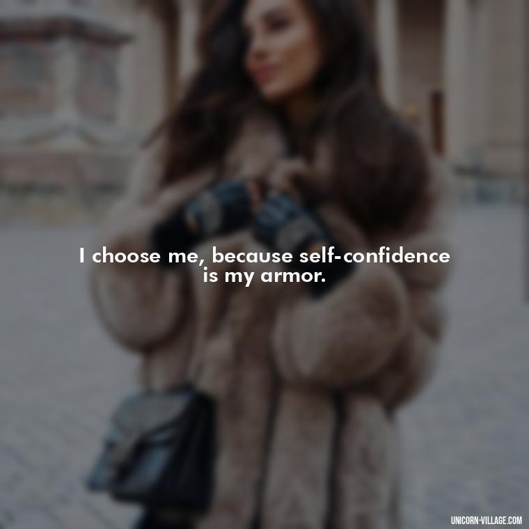 I choose me, because self-confidence is my armor. - I Choose Me Quotes