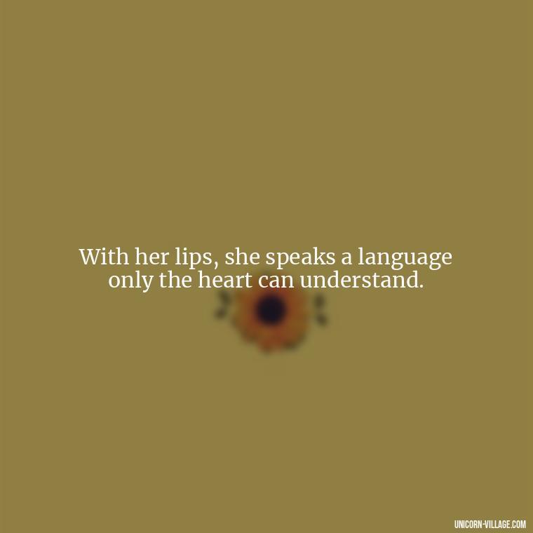 With her lips, she speaks a language only the heart can understand. - Lips Quotes For Her