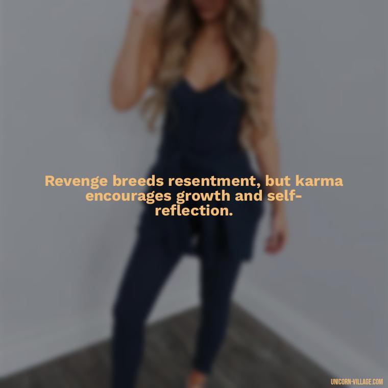 Revenge breeds resentment, but karma encourages growth and self-reflection. - Revenge Karma About Cheating Quotes