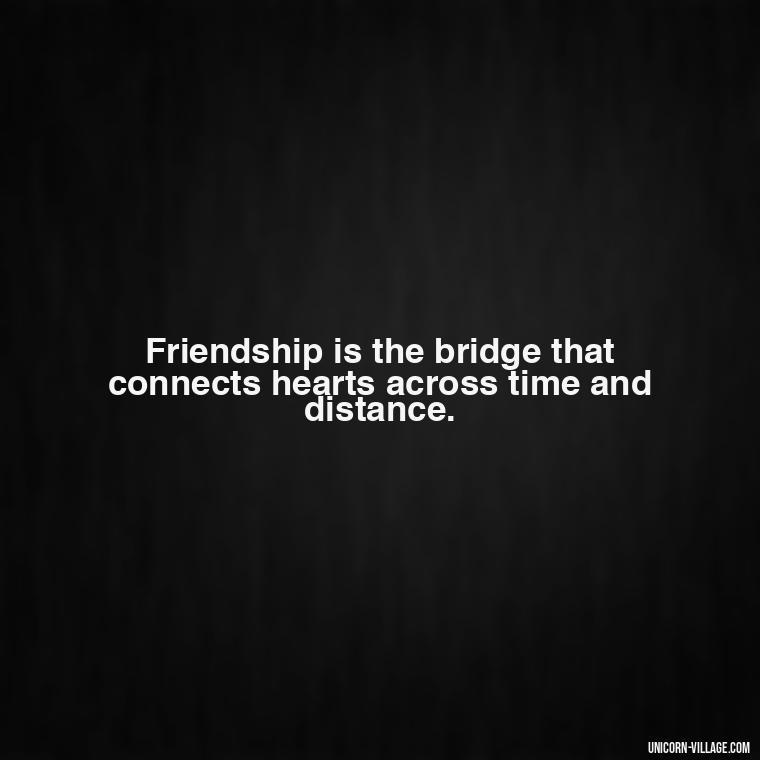 Friendship is the bridge that connects hearts across time and distance. - Rumi Quotes About Friendship