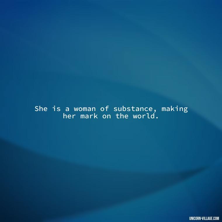 She is a woman of substance, making her mark on the world. - Woman Hustle Quotes