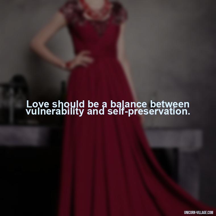 Love should be a balance between vulnerability and self-preservation. - Dont Love Too Much Quotes