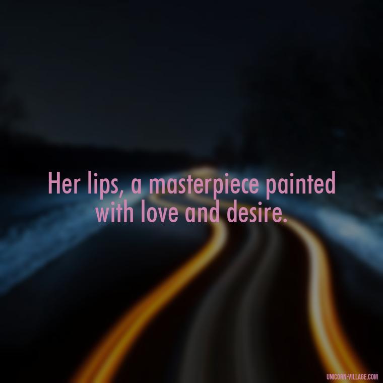 Her lips, a masterpiece painted with love and desire. - Lips Quotes For Her