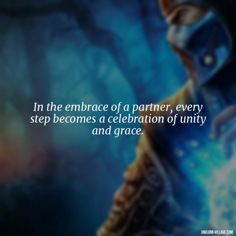 In the embrace of a partner, every step becomes a celebration of unity and grace. - Dance With Partner Quotes