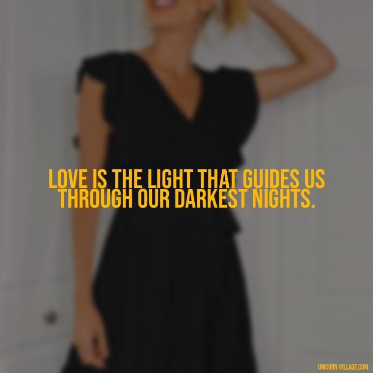 Love is the light that guides us through our darkest nights. - Beautiful Dark Love Quotes