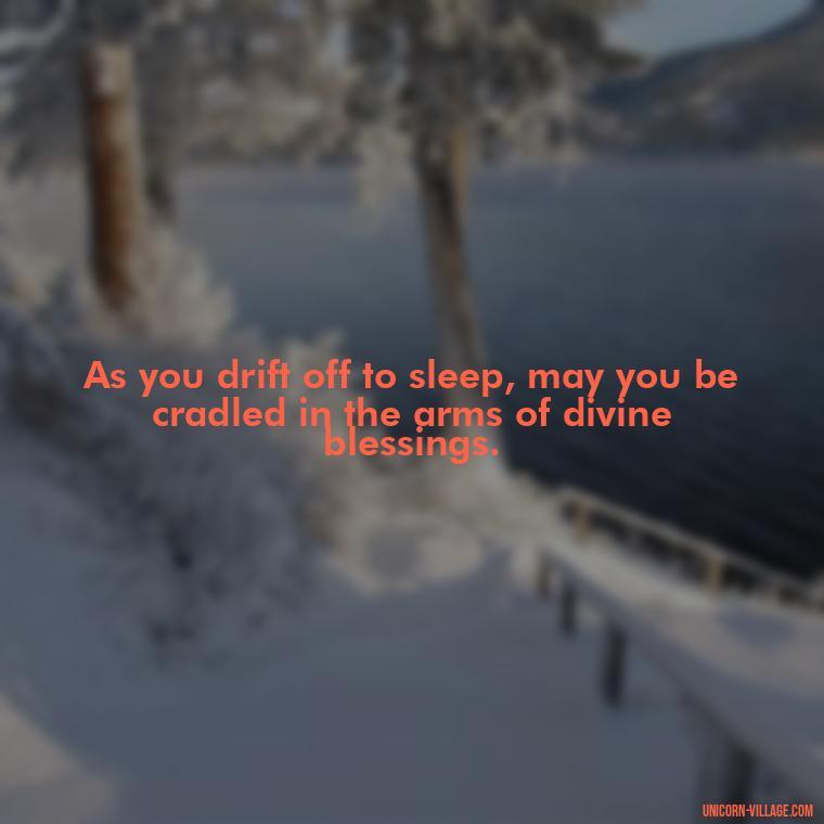 As you drift off to sleep, may you be cradled in the arms of divine blessings. - Good Night Blessed Quotes