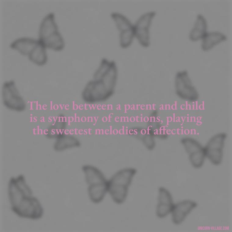 The love between a parent and child is a symphony of emotions, playing the sweetest melodies of affection. - I Love My Son And Daughter Quotes