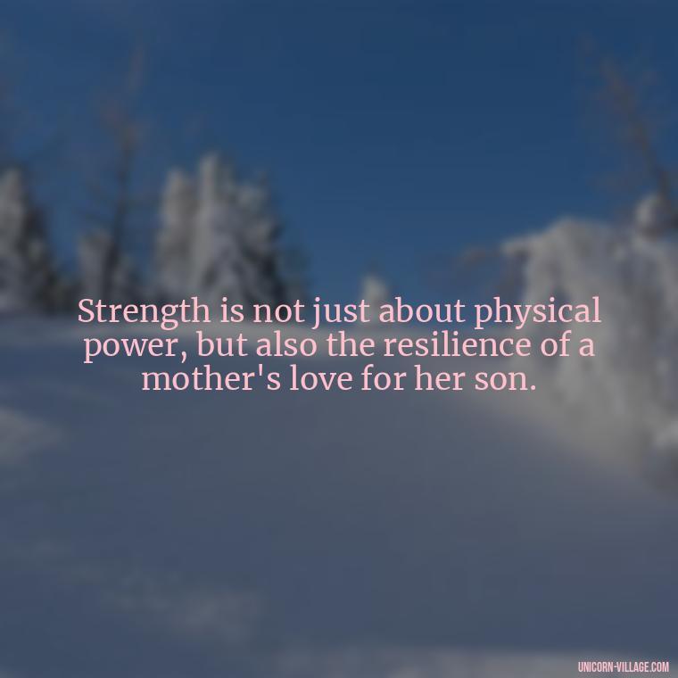 Strength is not just about physical power, but also the resilience of a mother's love for her son. - My Son Is My Strength Quotes