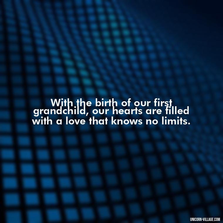 With the birth of our first grandchild, our hearts are filled with a love that knows no limits. - 1St First Grandchild Quotes