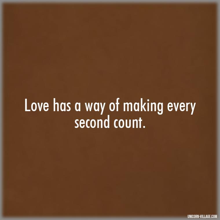 Love has a way of making every second count. - Time Pass Love Quotes