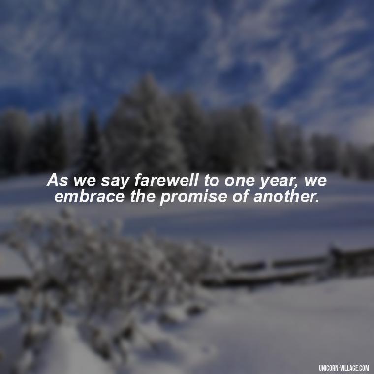 As we say farewell to one year, we embrace the promise of another. - Goodbye 2023 Welcome 2024 Quotes