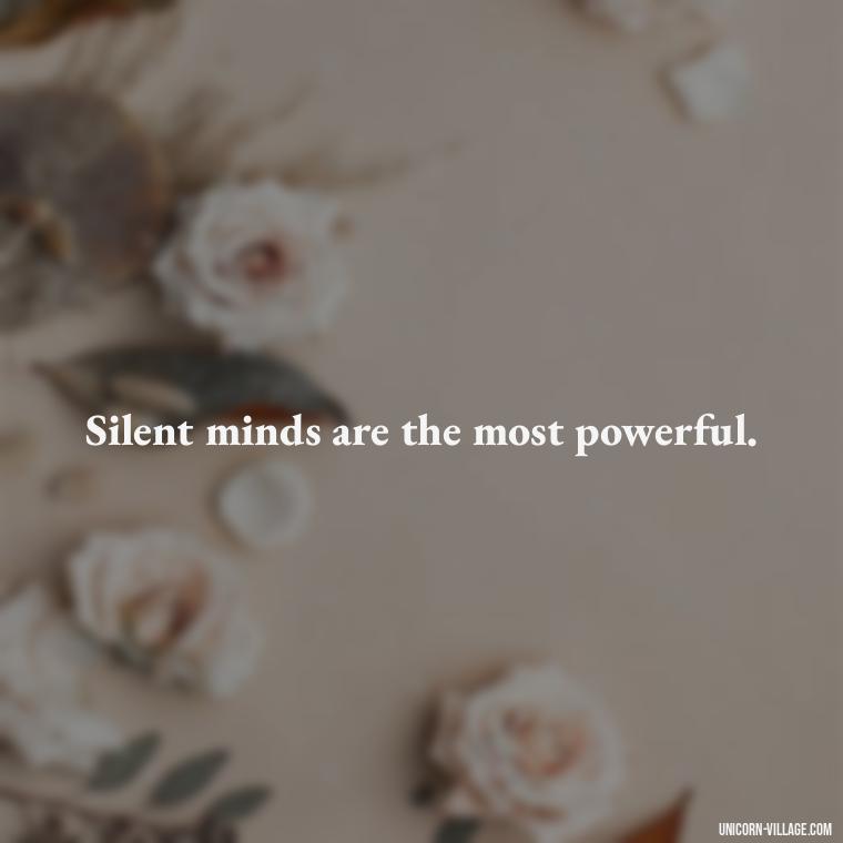 Silent minds are the most powerful. - Silent Is My Attitude Quotes