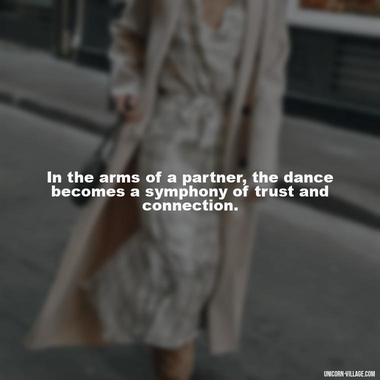 In the arms of a partner, the dance becomes a symphony of trust and connection. - Dance With Partner Quotes