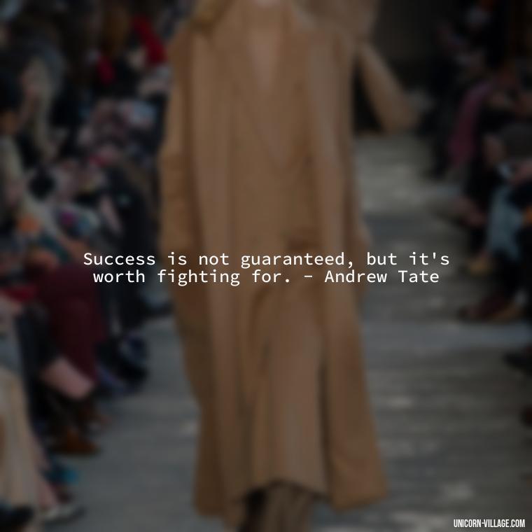 Success is not guaranteed, but it's worth fighting for. - Andrew Tate - Andrew Tate Quotes