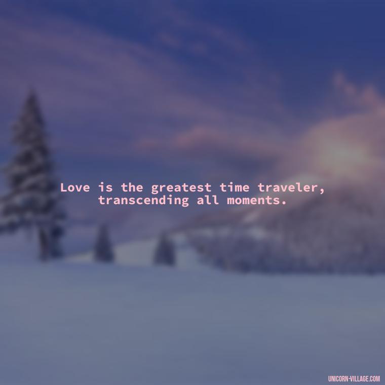 Love is the greatest time traveler, transcending all moments. - Time Pass Love Quotes