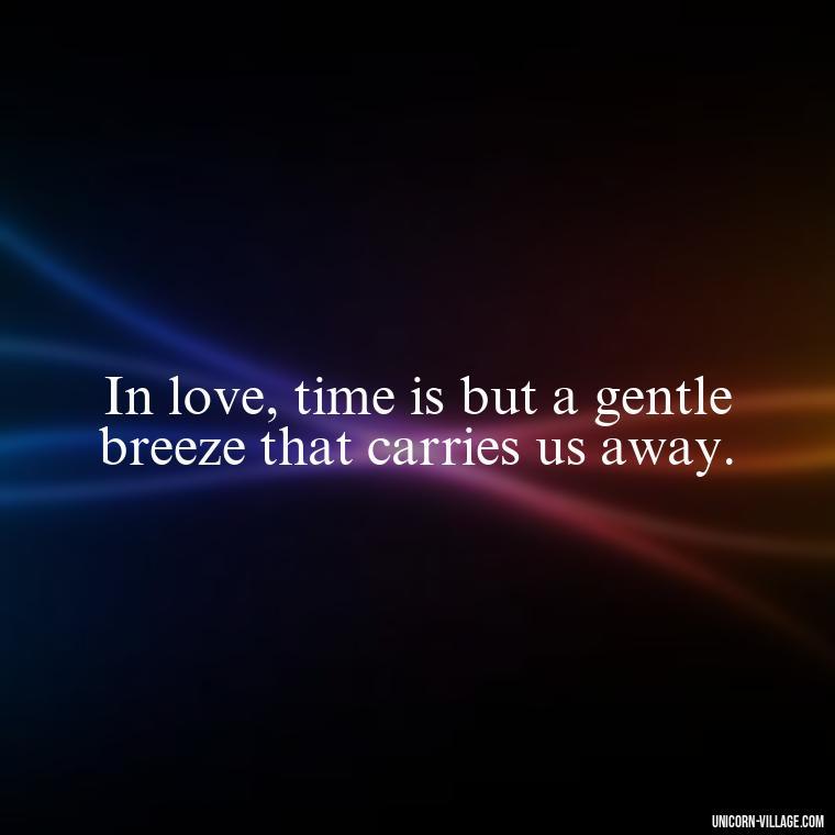 In love, time is but a gentle breeze that carries us away. - Time Pass Love Quotes