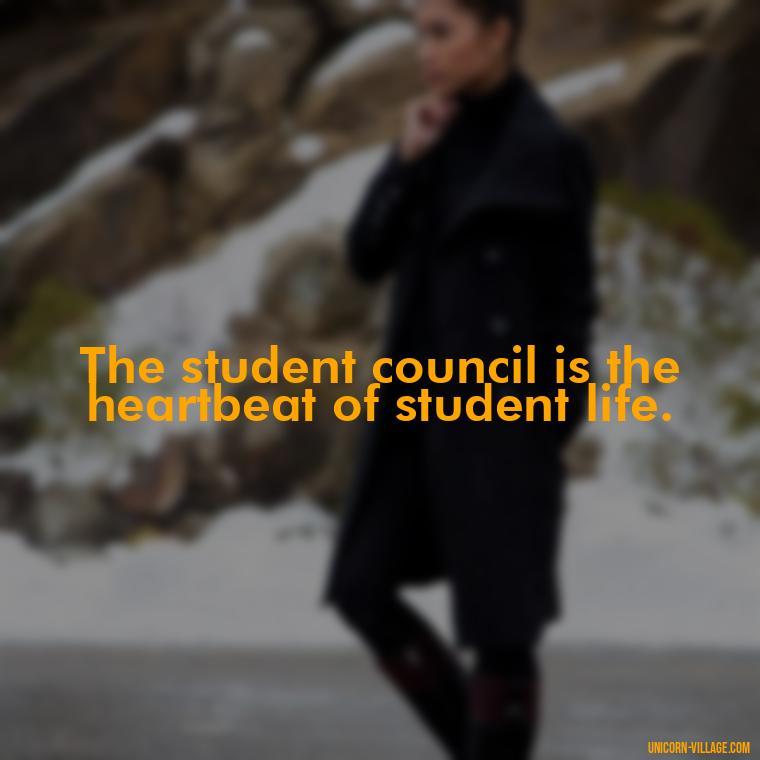 The student council is the heartbeat of student life. - Student Council Quotes