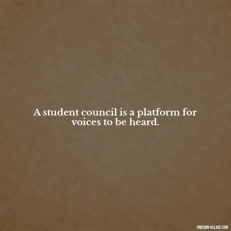 A student council is a platform for voices to be heard. - Student Council Quotes
