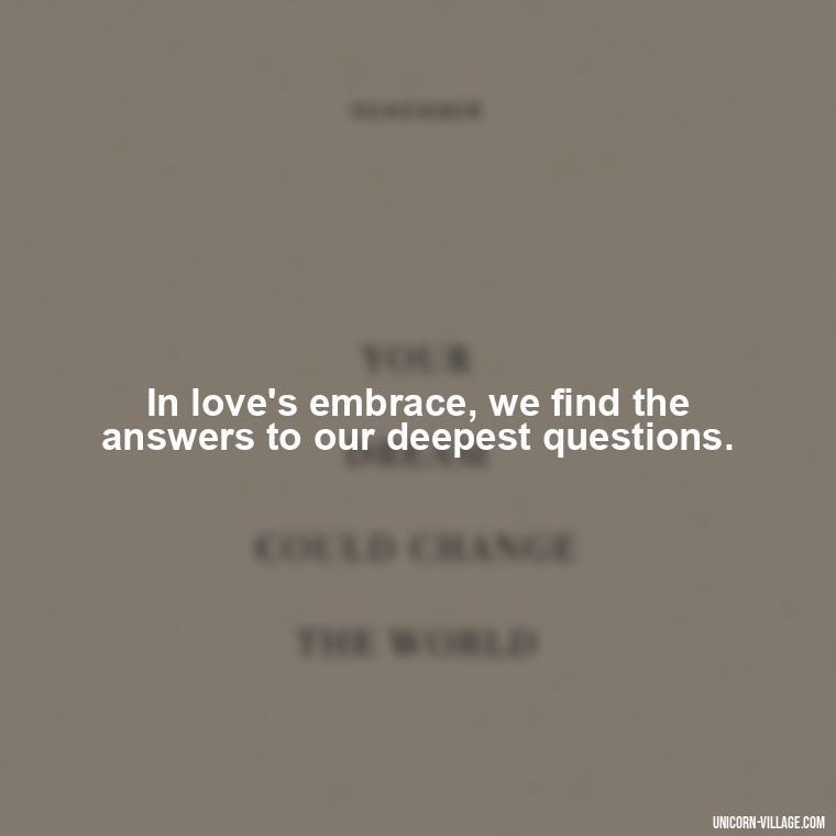 In love's embrace, we find the answers to our deepest questions. - Quotes By Aphrodite