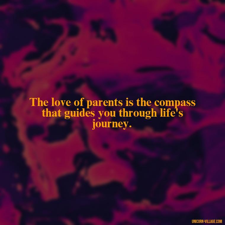 The love of parents is the compass that guides you through life's journey. - Love Respect Your Parents Quotes