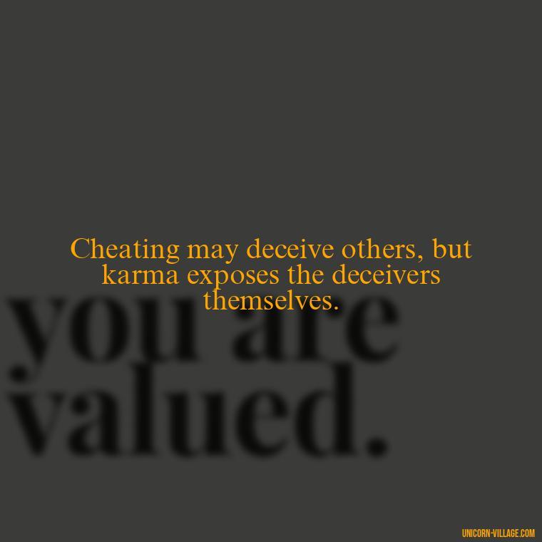 Cheating may deceive others, but karma exposes the deceivers themselves. - Revenge Karma About Cheating Quotes