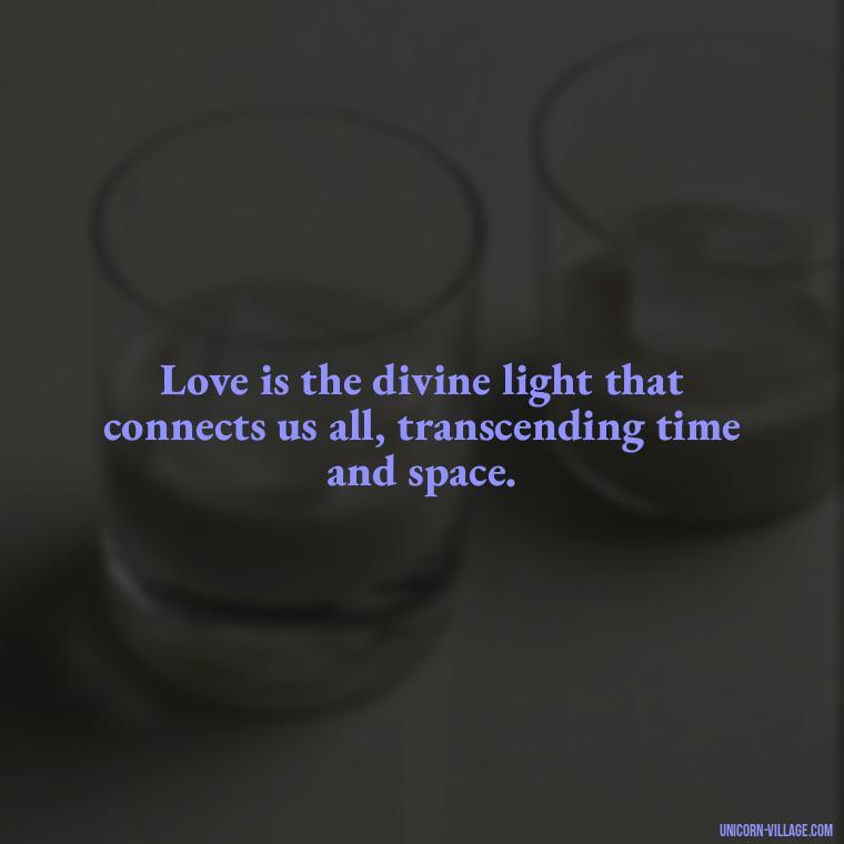 Love is the divine light that connects us all, transcending time and space. - Light Love Quotes