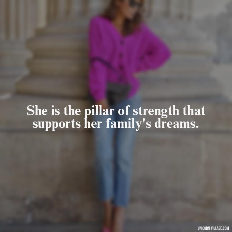 She is the pillar of strength that supports her family's dreams. - Quotes For Wife And Mother