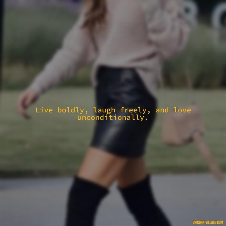 Live boldly, laugh freely, and love unconditionally. - Live Laugh Love Quotes