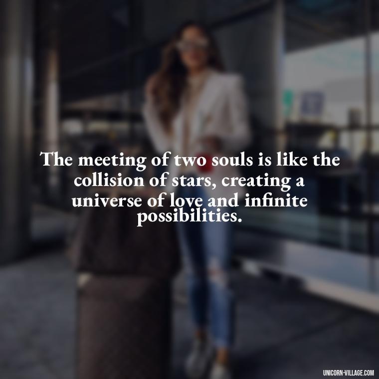 The meeting of two souls is like the collision of stars, creating a universe of love and infinite possibilities. - Two Souls Quotes
