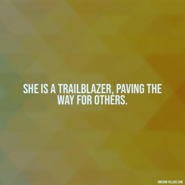 She is a trailblazer, paving the way for others. - Woman Hustle Quotes