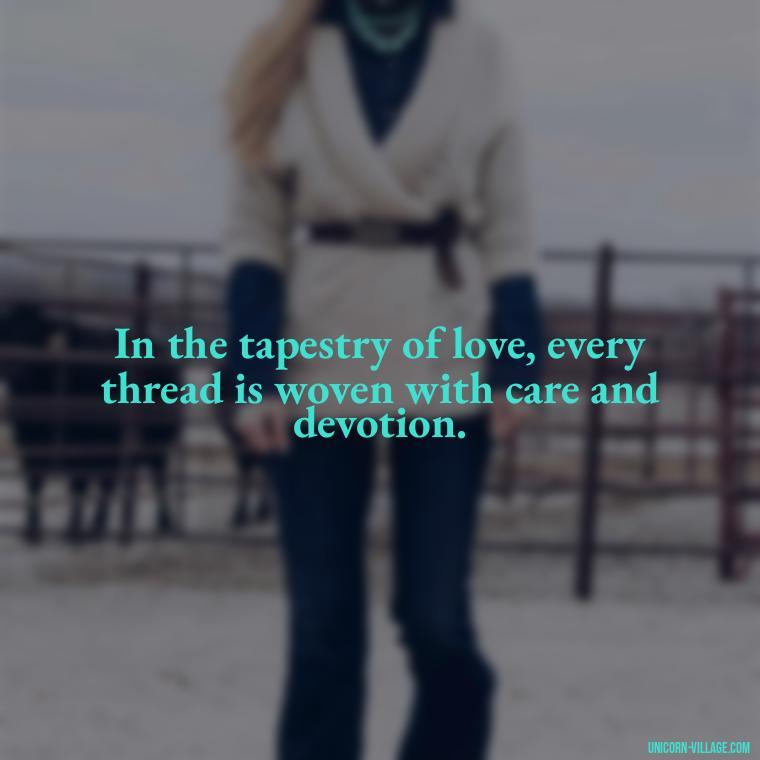 In the tapestry of love, every thread is woven with care and devotion. - Japanese Love Quotes