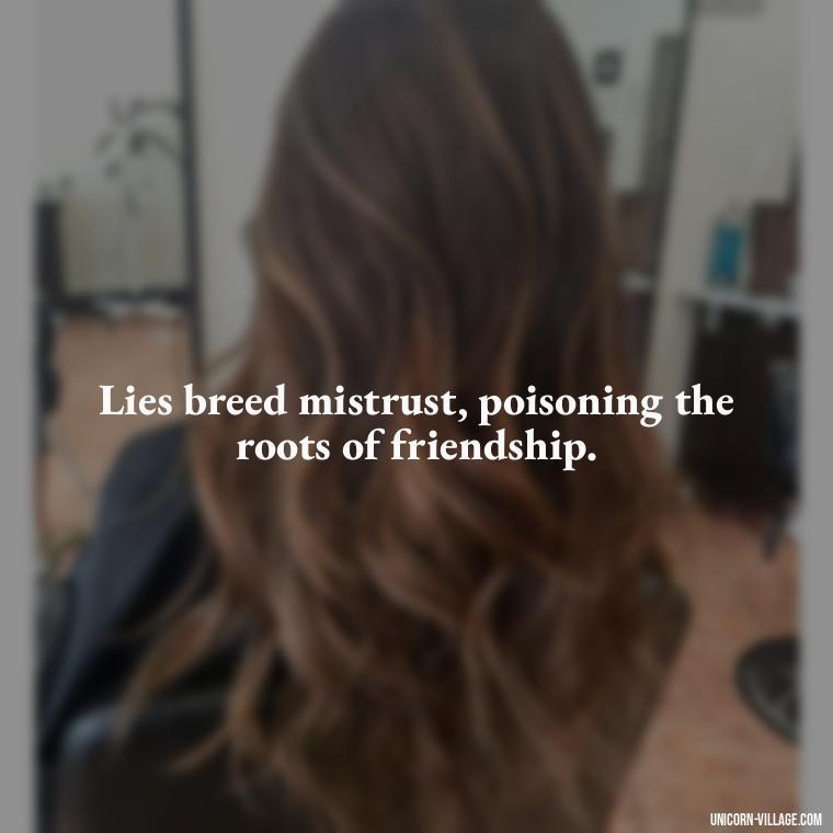 Lies breed mistrust, poisoning the roots of friendship. - Friends Who Lie Quotes