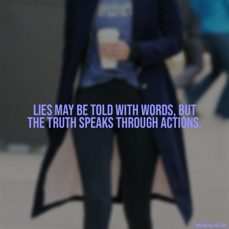 Lies may be told with words, but the truth speaks through actions. - Friends Who Lie Quotes