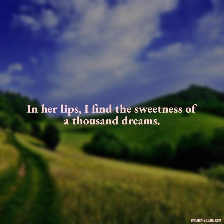 In her lips, I find the sweetness of a thousand dreams. - Lips Quotes For Her