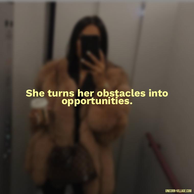 She turns her obstacles into opportunities. - Woman Hustle Quotes