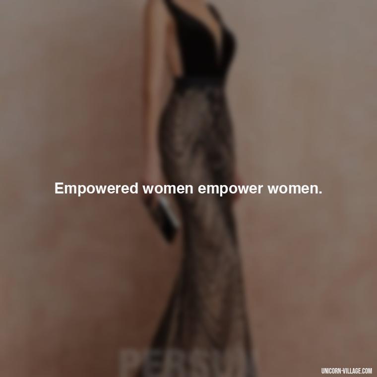 Empowered women empower women. - Woman Hustle Quotes