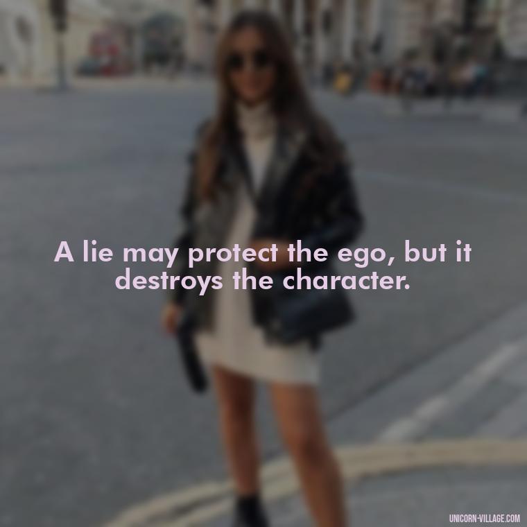 A lie may protect the ego, but it destroys the character. - Friends Who Lie Quotes