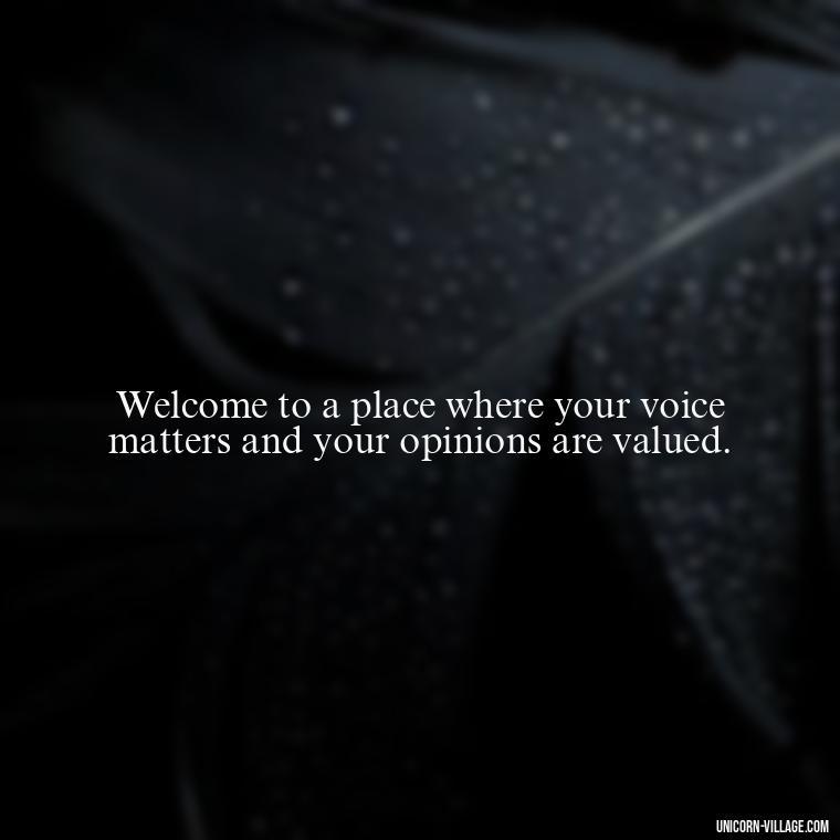 Welcome to a place where your voice matters and your opinions are valued. - Welcome Speech Quotes For Welcome Address