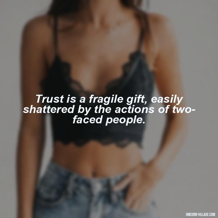 Trust is a fragile gift, easily shattered by the actions of two-faced people. - Two Faced People Quotes