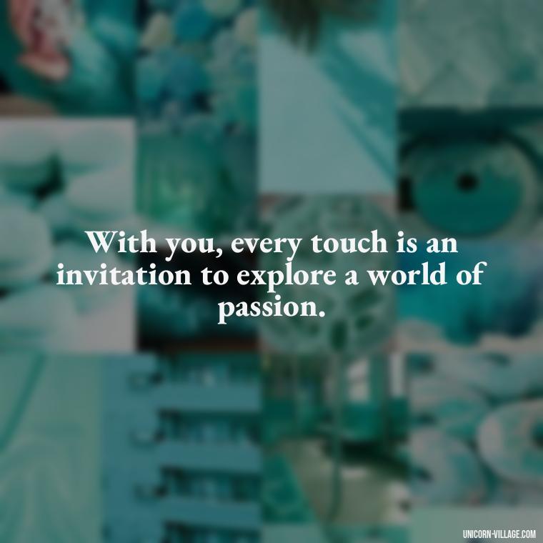 With you, every touch is an invitation to explore a world of passion. - I Want To Make Love To You Quotes For Him