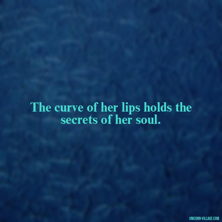 The curve of her lips holds the secrets of her soul. - Lips Quotes For Her