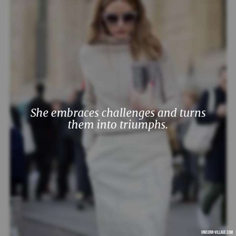 She embraces challenges and turns them into triumphs. - Woman Hustle Quotes