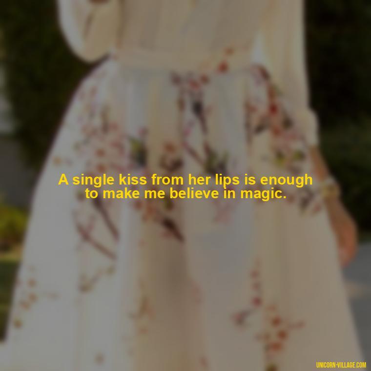 A single kiss from her lips is enough to make me believe in magic. - Lips Quotes For Her