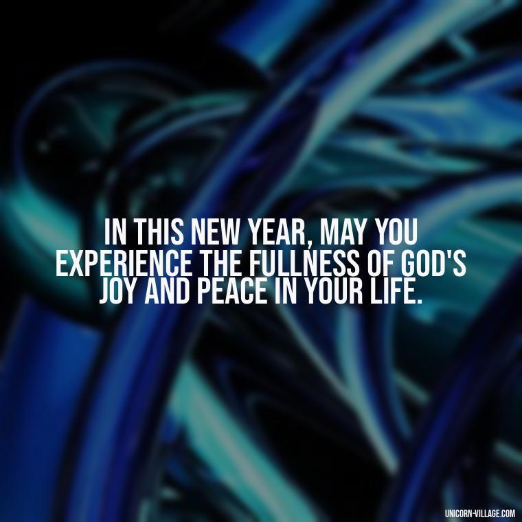 In this new year, may you experience the fullness of God's joy and peace in your life. - Happy New Year 2024 Christian Quotes