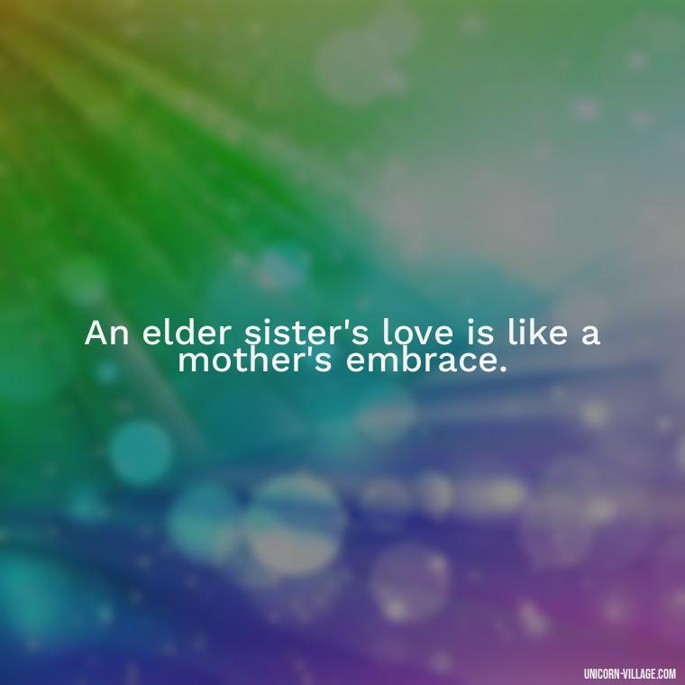 An elder sister's love is like a mother's embrace. - Elder Sister Is Like Mother Quotes