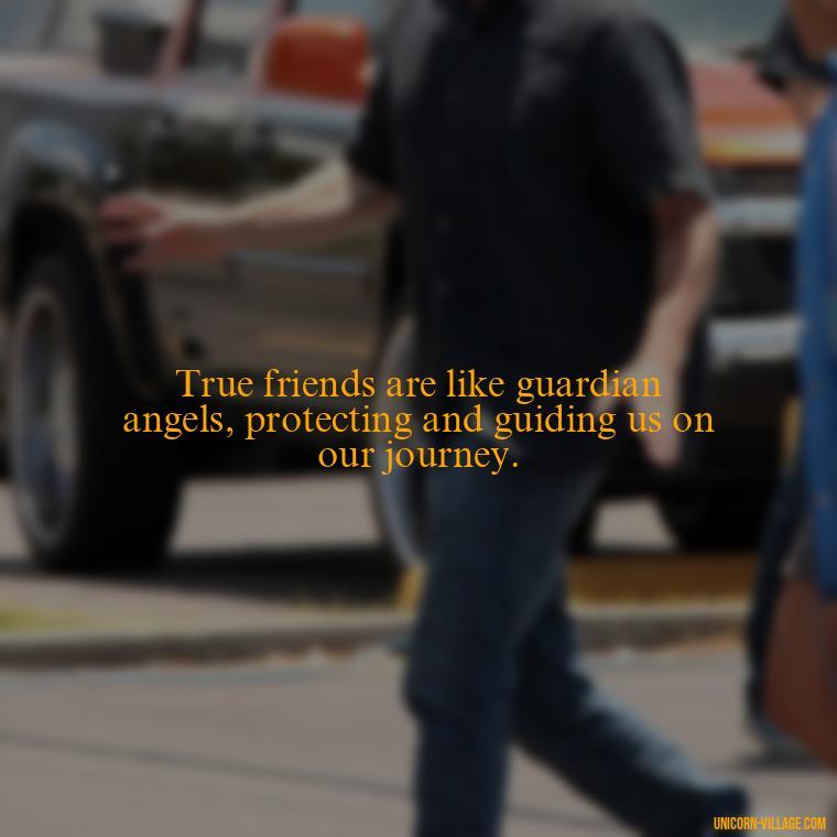 True friends are like guardian angels, protecting and guiding us on our journey. - Friend Is A Blessing Quotes
