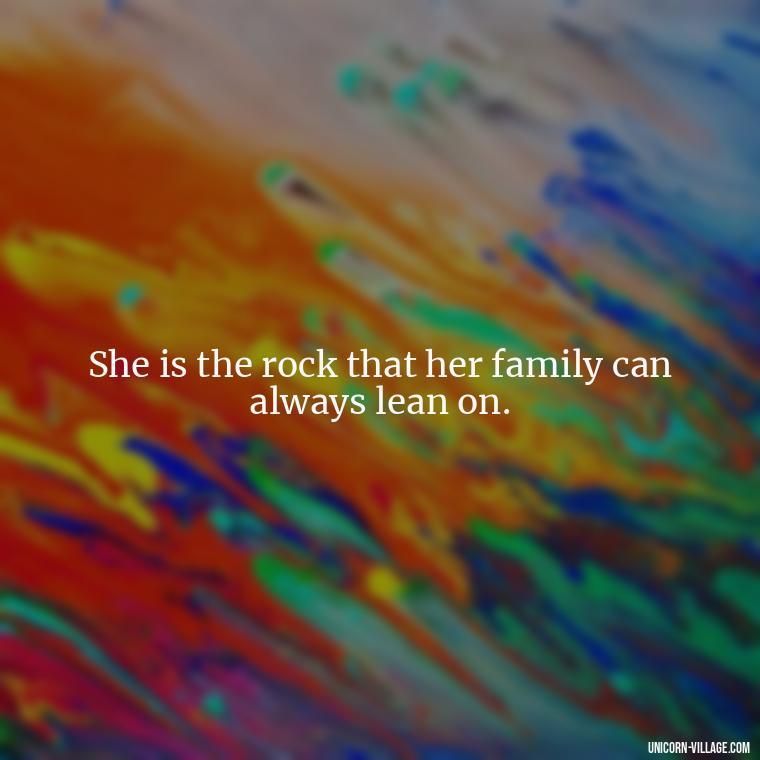 She is the rock that her family can always lean on. - Quotes For Wife And Mother
