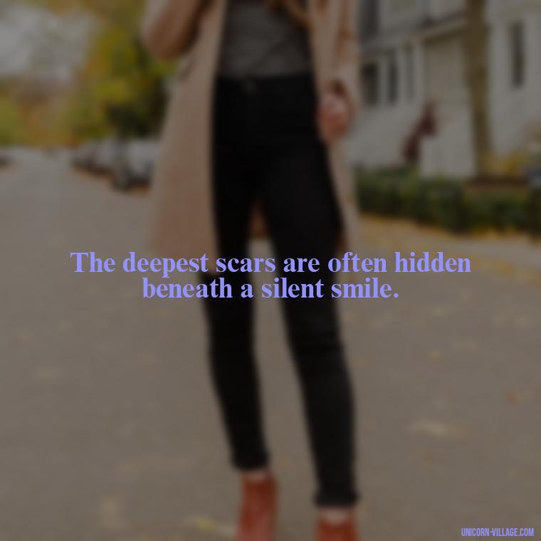 The deepest scars are often hidden beneath a silent smile. - Hurt In Silence Quotes