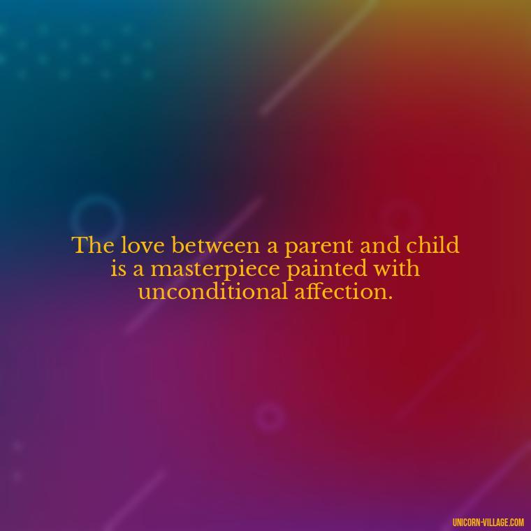 The love between a parent and child is a masterpiece painted with unconditional affection. - I Love My Son And Daughter Quotes