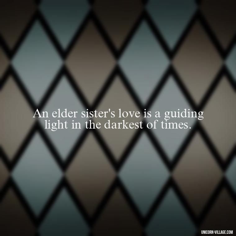 An elder sister's love is a guiding light in the darkest of times. - Elder Sister Is Like Mother Quotes
